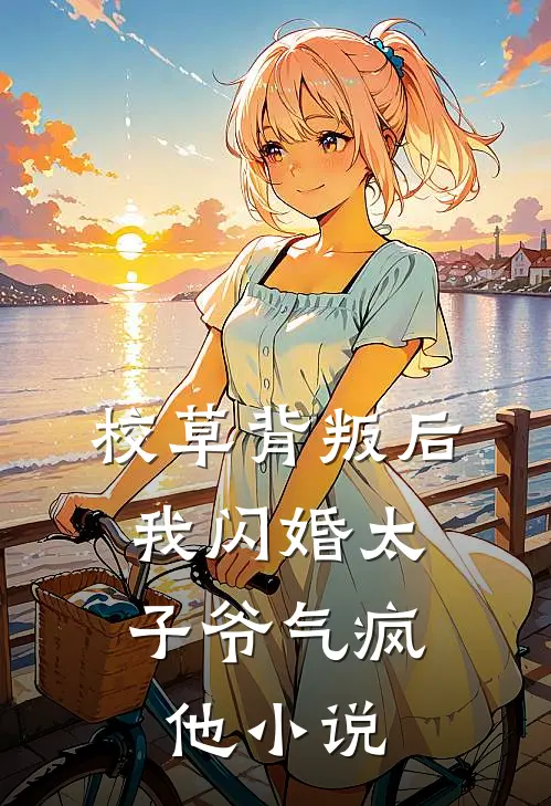 校草背叛后，我闪婚太子爷气疯他小说