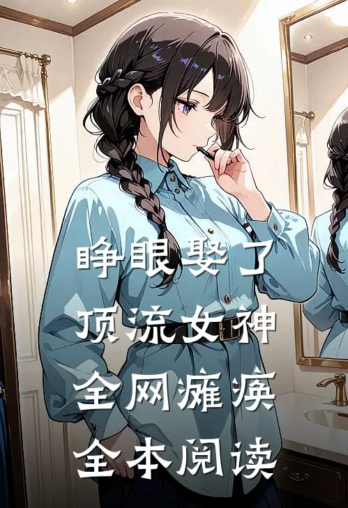 睁眼娶了顶流女神，全网瘫痪全本阅读