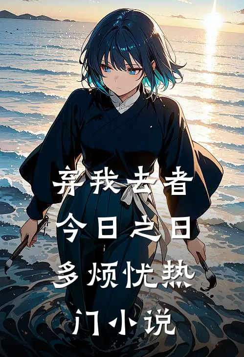 弃我去者，今日之日多烦忧热门小说