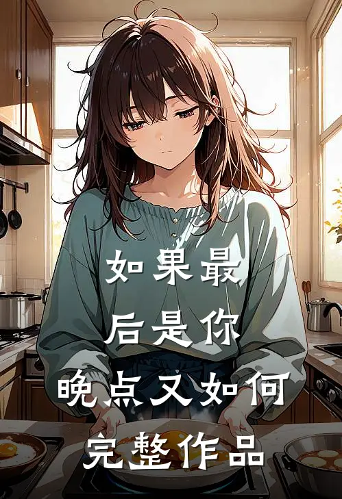 如果最后是你，晚点又如何完整作品