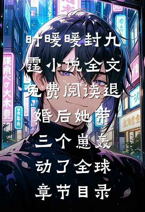 退婚后她带三个崽轰动了全球时暖暖封九霆免费阅读全文无删减版