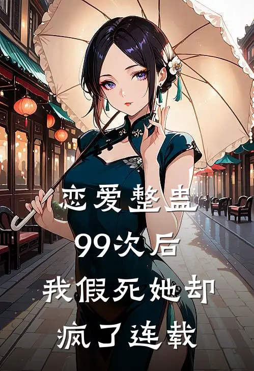 恋爱整蛊99次后，我假死她却疯了连载