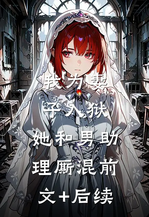 我为妻子入狱，她和男助理厮混前文+后续