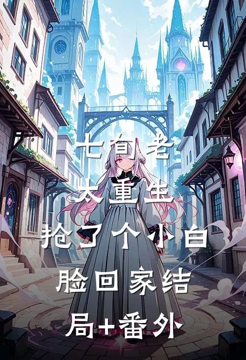 七旬老太重生，抢了个小白脸回家结局+番外