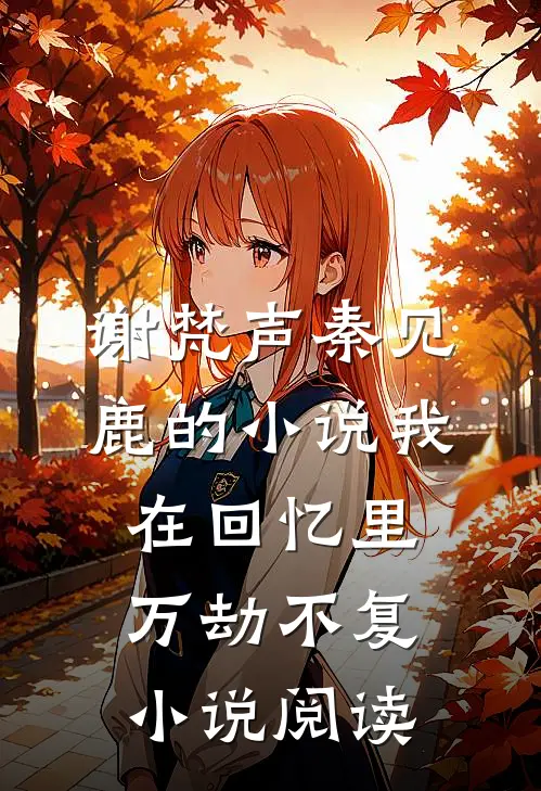 谢梵声秦见鹿的小说我在回忆里万劫不复小说阅读