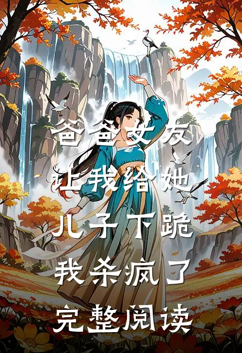 爸爸女友让我给她儿子下跪，我杀疯了完整阅读