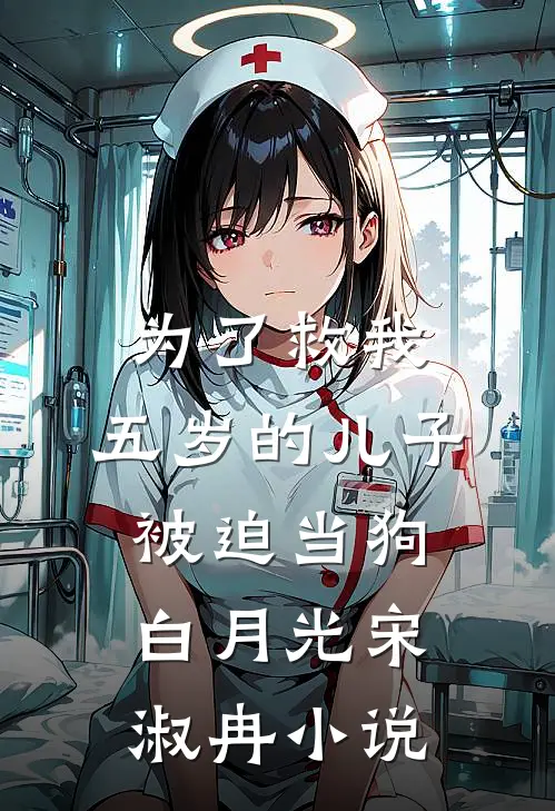 为了救我，五岁的儿子被迫当狗白月光宋淑冉小说