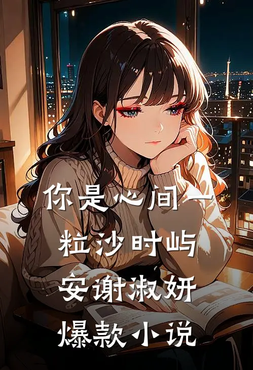 你是心间一粒沙时屿安谢淑妍爆款小说