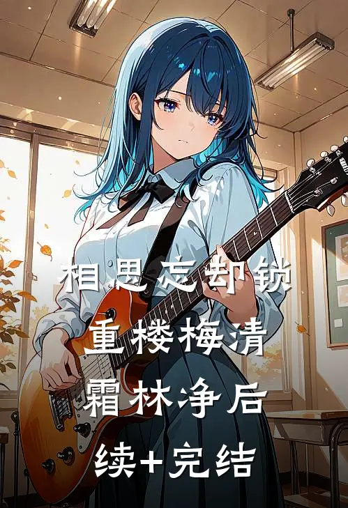 相思忘却锁重楼梅清霜林净后续+完结