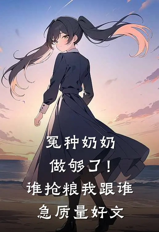 冤种奶奶做够了！谁抢粮我跟谁急质量好文