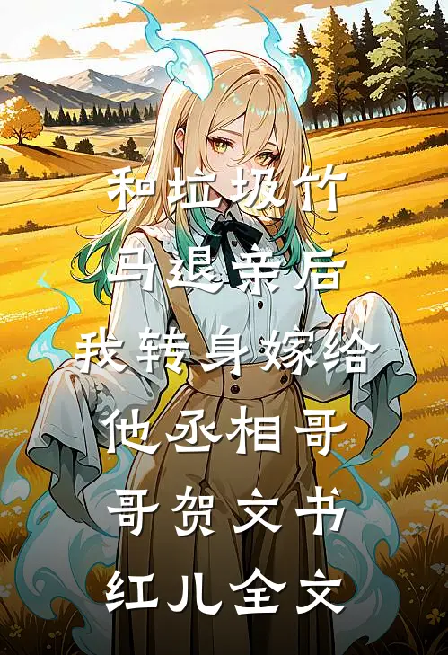 和垃圾竹马退亲后，我转身嫁给他丞相哥哥贺文书红儿全文