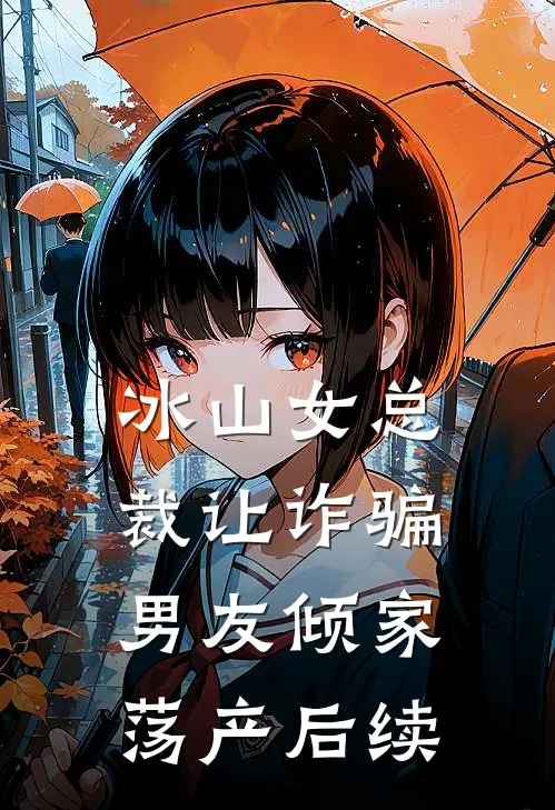 冰山女总裁让诈骗男友倾家荡产后续