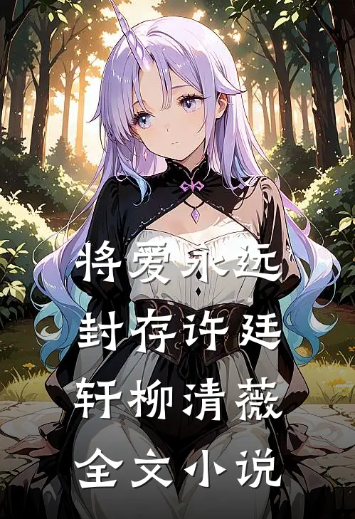 将爱永远封存许廷轩柳清薇全文小说