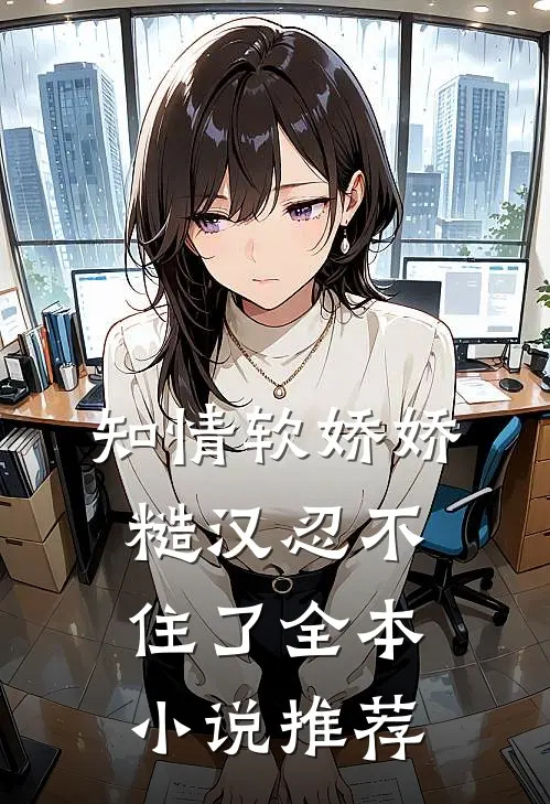 知情软娇娇，糙汉忍不住了全本小说推荐