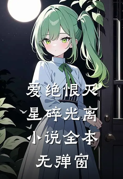 爱绝恨灭，星碎光离小说全本无弹窗