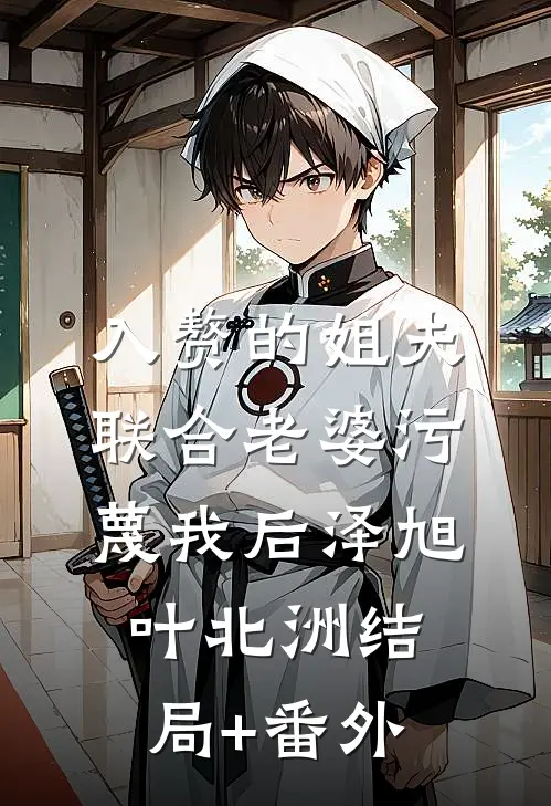 入赘的姐夫联合老婆污蔑我后泽旭叶北洲结局+番外