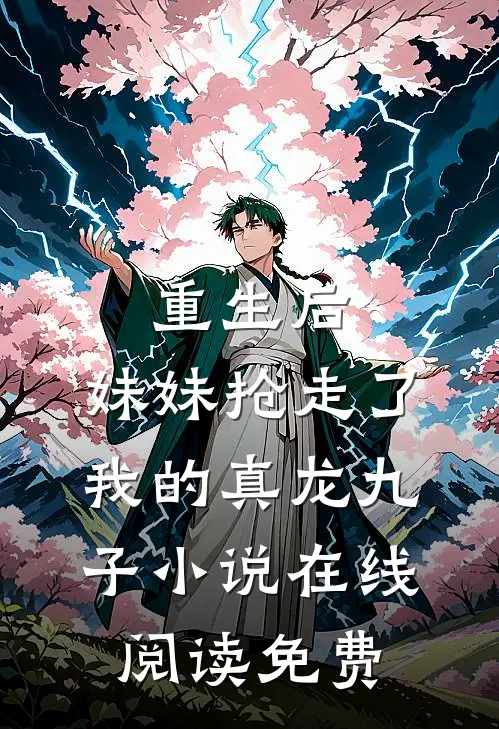 重生后，妹妹抢走了我的真龙九子小说在线阅读免费