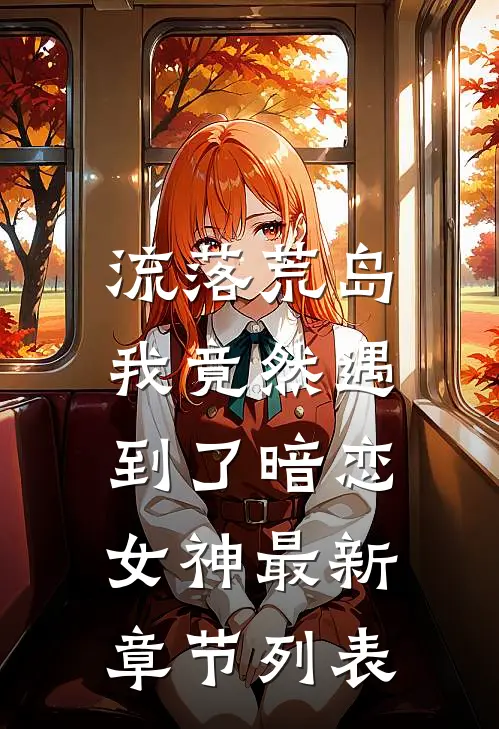 流落荒岛，我竟然遇到了暗恋女神最新章节列表
