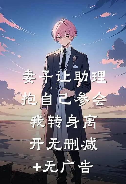 妻子让助理抱自己参会，我转身离开无删减+无广告