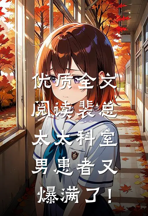优质全文阅读裴总，太太科室男患者又爆满了！