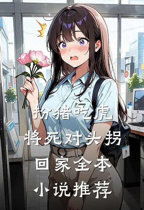 扮猪吃虎，将死对头拐回家全本小说推荐