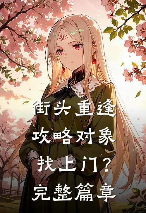 街头重逢，攻略对象找上门？完整篇章