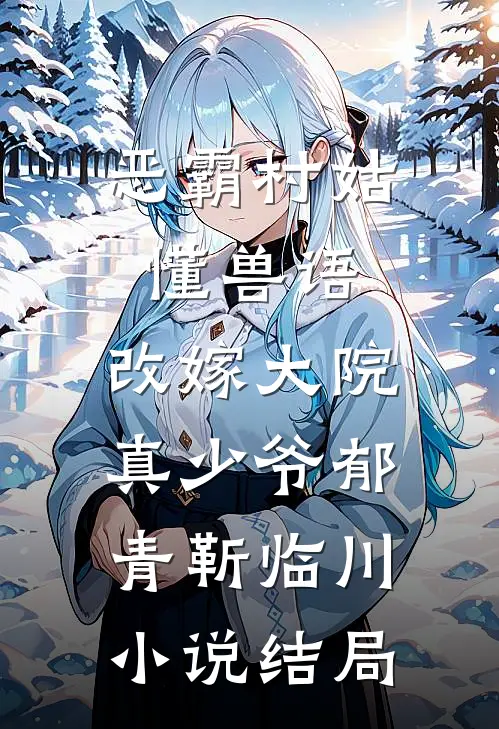 恶霸村姑懂兽语，改嫁大院真少爷郁青靳临川小说结局