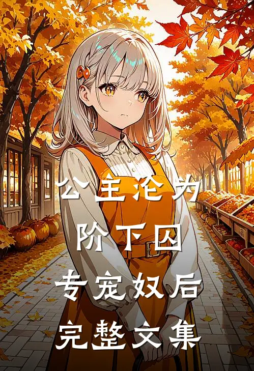 公主沦为阶下囚：专宠奴后完整文集