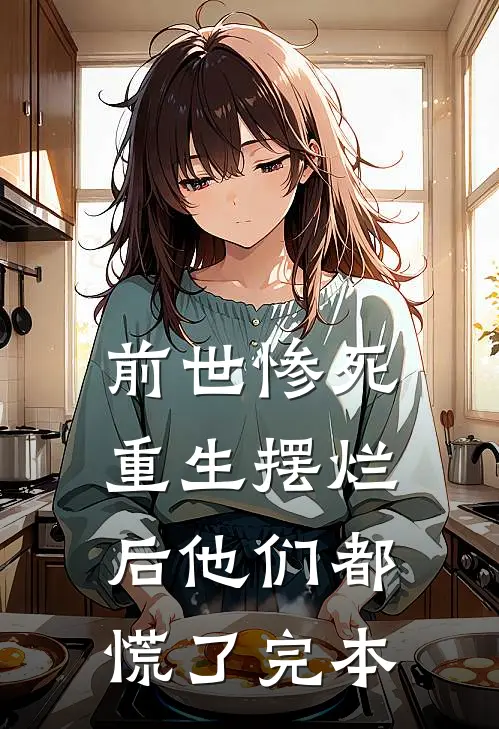 前世惨死，重生摆烂后他们都慌了完本