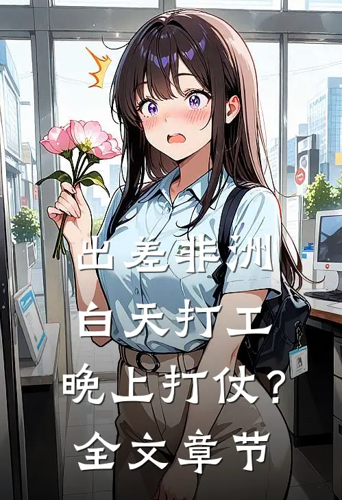 出差非洲：白天打工，晚上打仗？
全文章节