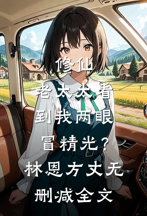 修仙：老太太看到我两眼冒精光？林恩方丈无删减全文