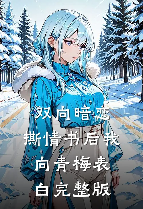 双向暗恋：撕情书后我向青梅表白完整版