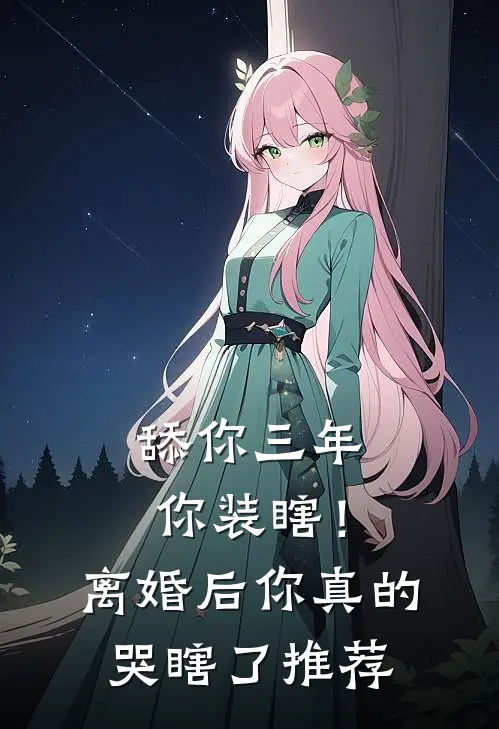 舔你三年你装瞎！离婚后你真的哭瞎了推荐