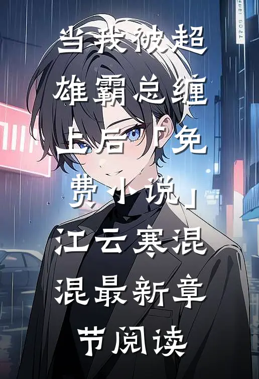 当我被超雄霸总缠上后「免费小说」江云寒混混最新章节阅读