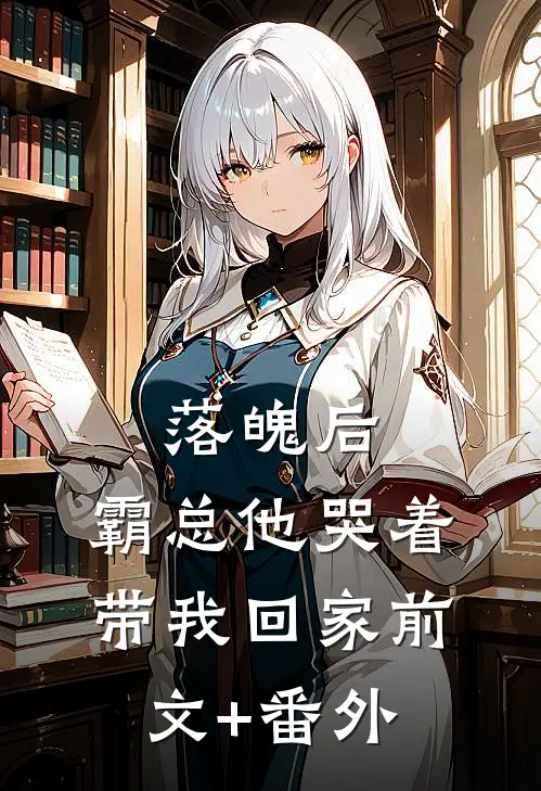 落魄后，霸总他哭着带我回家前文+番外