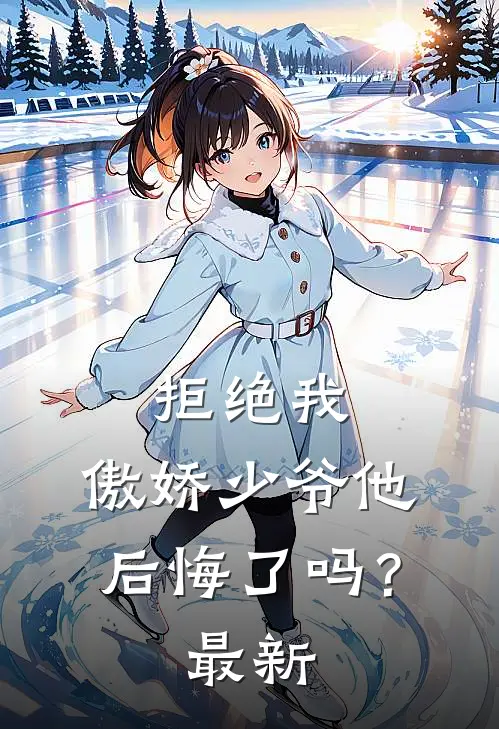 拒绝我,傲娇少爷他后悔了吗?最新章节阅读