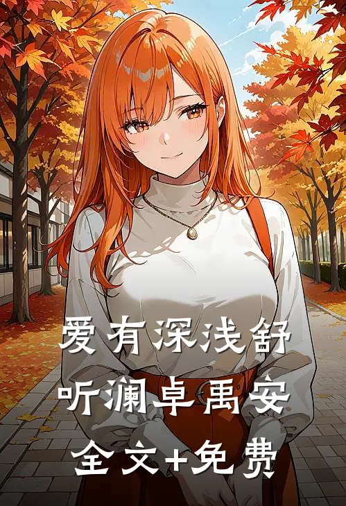 爱有深浅舒听澜卓禹安全文+免费