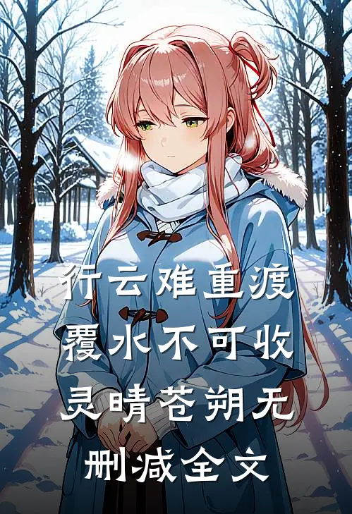 行云难重渡，覆水不可收灵晴苍朔无删减全文