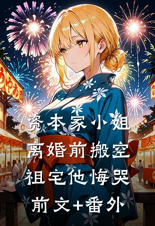 资本家小姐离婚前搬空祖宅他悔哭前文+番外