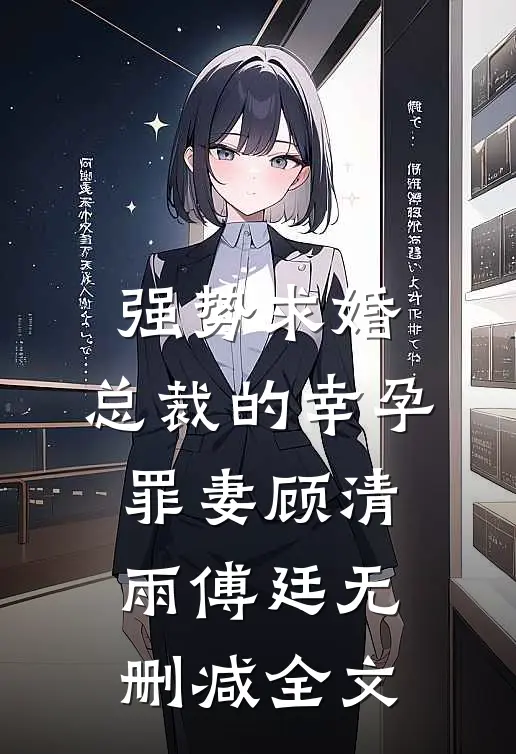 强势求婚，总裁的幸孕罪妻顾清雨傅廷无删减全文
