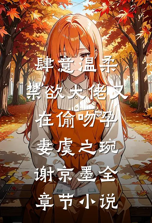 肆意温柔，禁欲大佬又在偷吻孕妻虞之琬谢京墨全章节小说