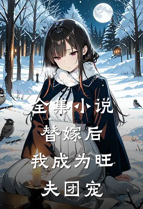 全集小说替嫁后，我成为旺夫团宠