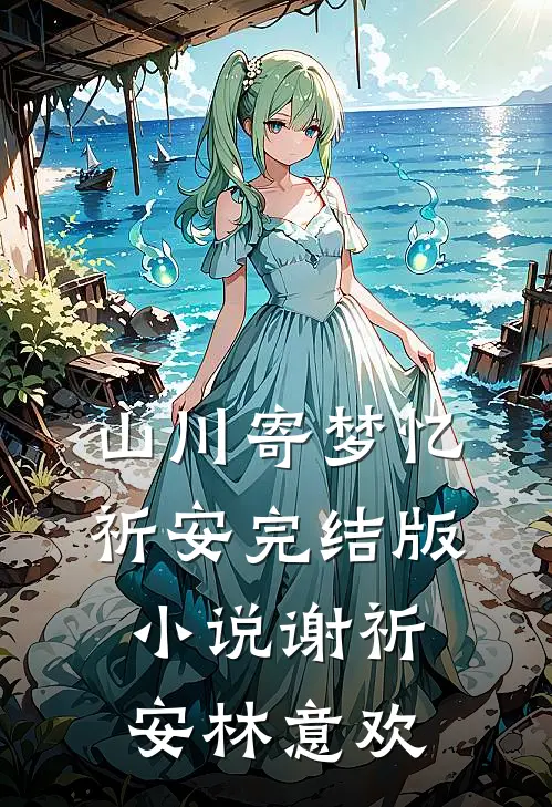 山川寄梦忆祈安完结版小说谢祈安林意欢