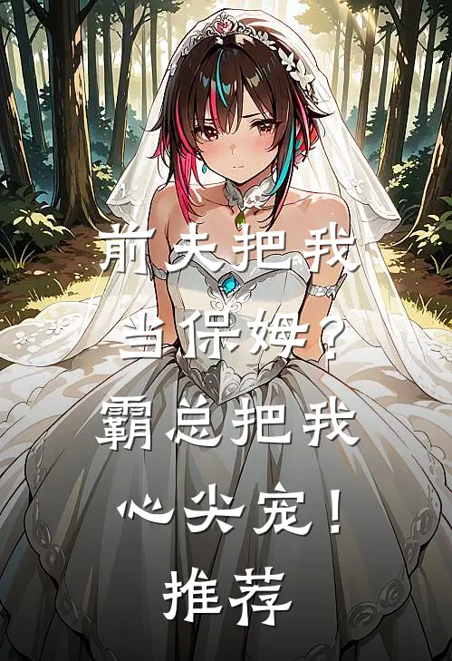 前夫把我当保姆？霸总把我心尖宠！推荐