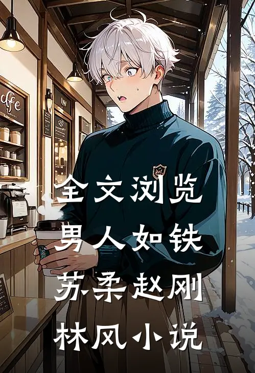 全文浏览男人如铁苏柔赵刚林风小说
