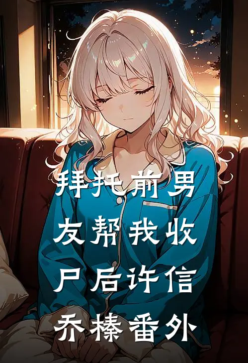 拜托前男友帮我收尸后许信乔榛 番外