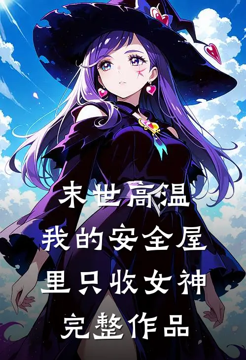 末世高温：我的安全屋里只收女神完整作品