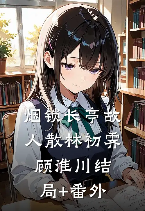 烟锁长亭故人散林初霁顾淮川结局+番外