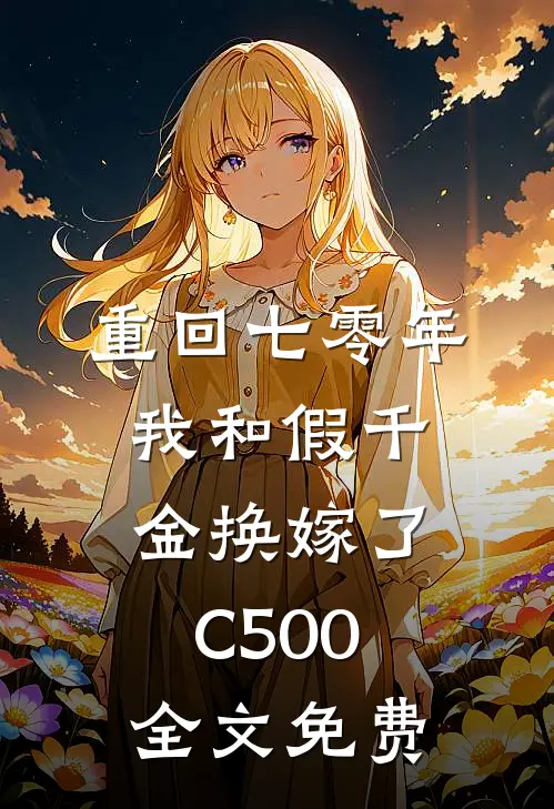重回七零年，我和假千金换嫁了C500全文免费