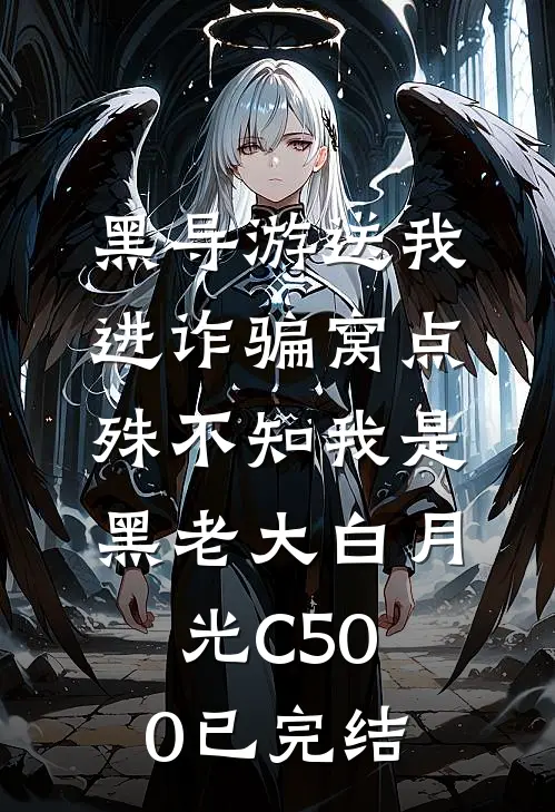 黑导游送我进诈骗窝点，殊不知我是黑老大白月光C500已完结